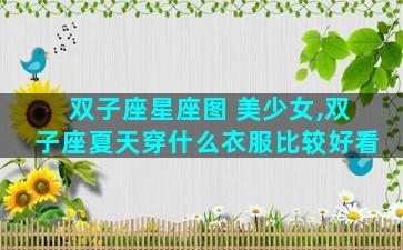 双子座星座图 美少女,双子座夏天穿什么衣服比较好看